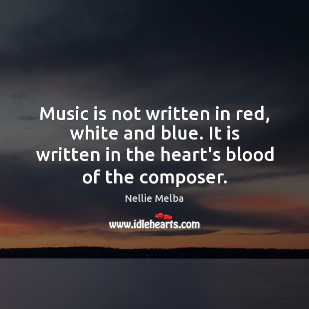 Music is not written in red, white and blue. It is written Nellie Melba Picture Quote