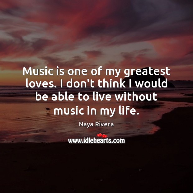 Music is one of my greatest loves. I don’t think I would Music Quotes Image