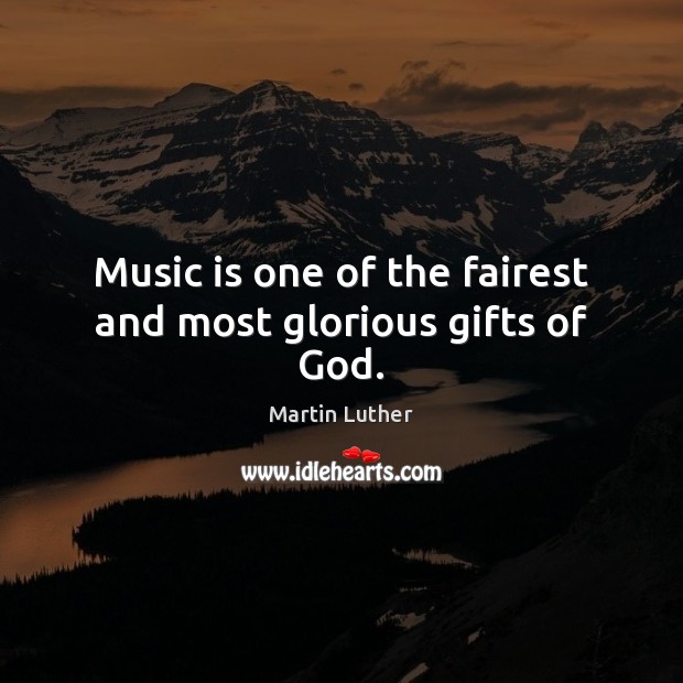 Music is one of the fairest and most glorious gifts of God. Martin Luther Picture Quote