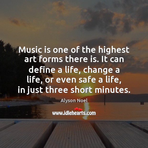 Music is one of the highest art forms there is. It can Alyson Noel Picture Quote