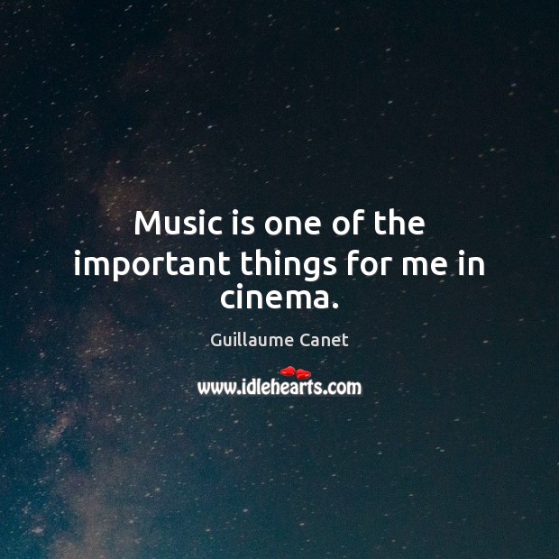 Music is one of the important things for me in cinema. Guillaume Canet Picture Quote