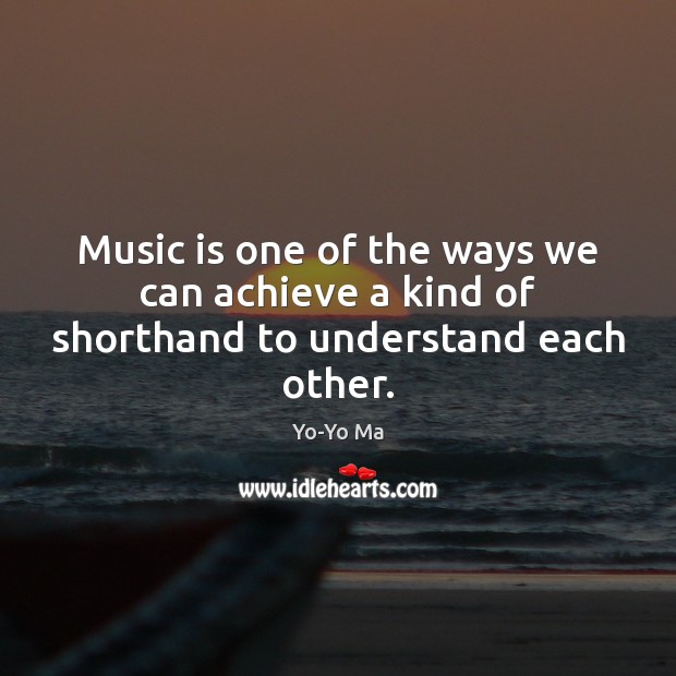 Music is one of the ways we can achieve a kind of shorthand to understand each other. Image