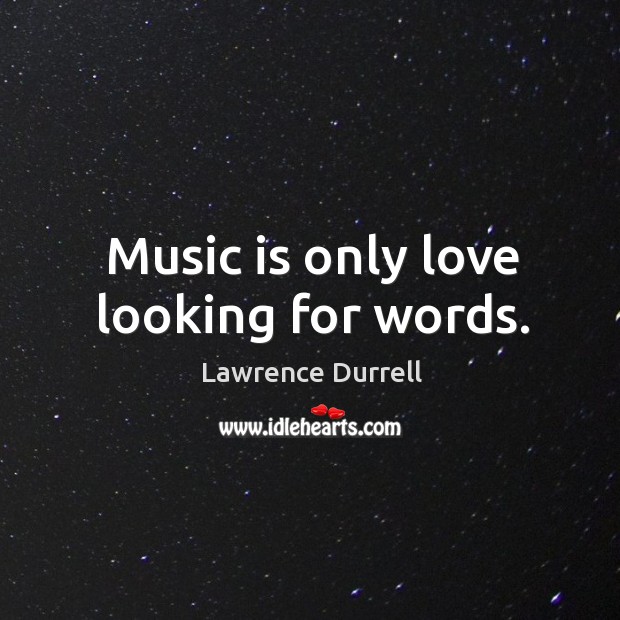Music is only love looking for words. Lawrence Durrell Picture Quote