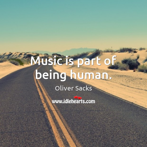 Music is part of being human. Oliver Sacks Picture Quote