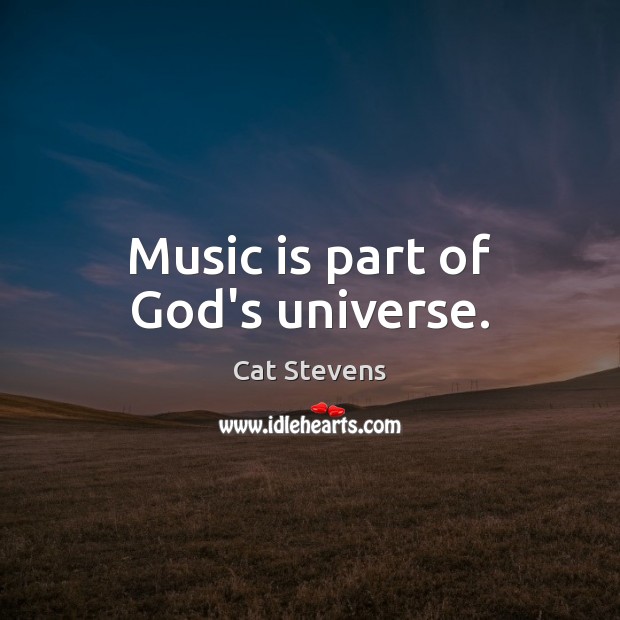 Music is part of God’s universe. Cat Stevens Picture Quote