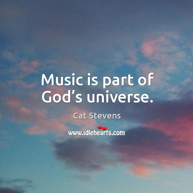 Music is part of God’s universe. Cat Stevens Picture Quote