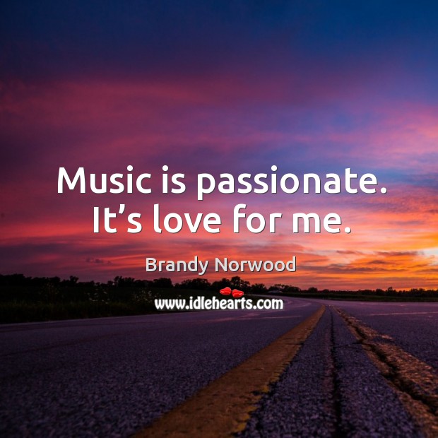 Music is passionate. It’s love for me. Image