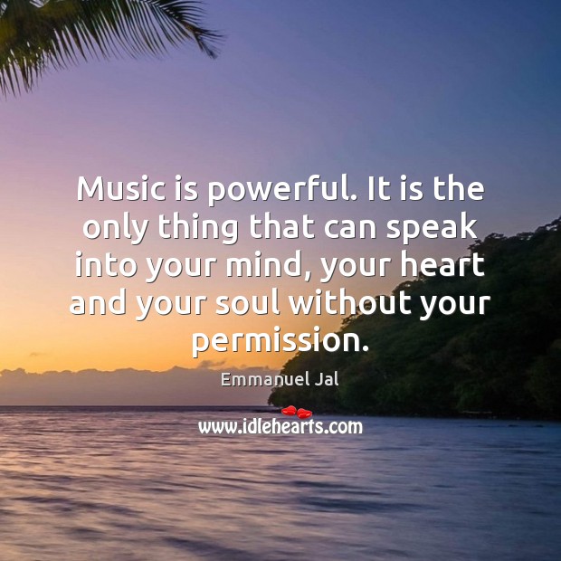 Music is powerful. It is the only thing that can speak into Emmanuel Jal Picture Quote