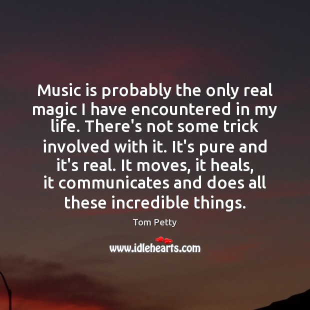 Music is probably the only real magic I have encountered in my Tom Petty Picture Quote