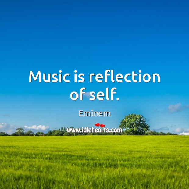 Music is reflection of self. Eminem Picture Quote