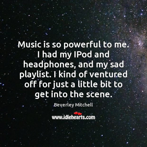 Music is so powerful to me. I had my IPod and headphones, Image