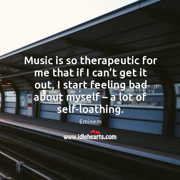 Music is so therapeutic for me that if I can’t get it out Eminem Picture Quote