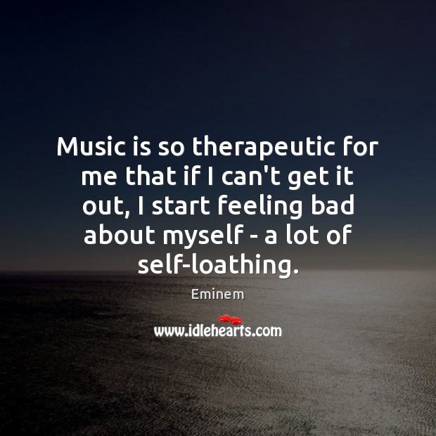 Music is so therapeutic for me that if I can’t get it Eminem Picture Quote