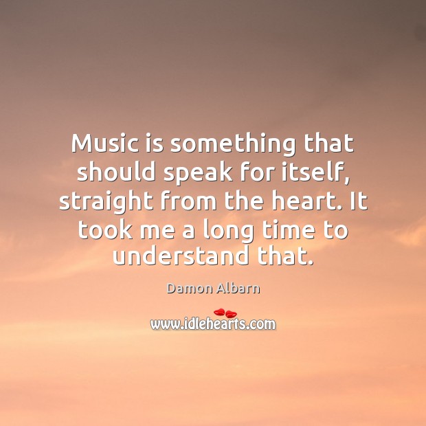 Music is something that should speak for itself, straight from the heart. Damon Albarn Picture Quote