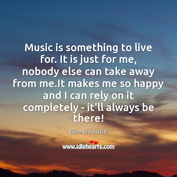 Music is something to live for. It is just for me, nobody Eliza Doolittle Picture Quote