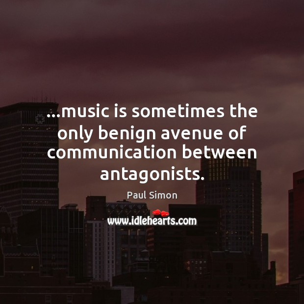 …music is sometimes the only benign avenue of communication between antagonists. Paul Simon Picture Quote