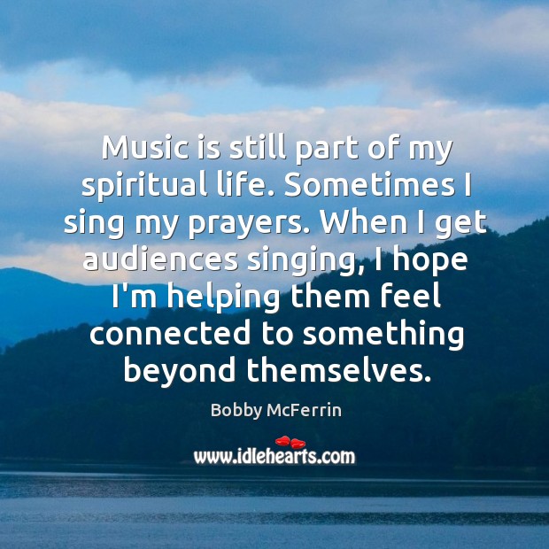 Music is still part of my spiritual life. Sometimes I sing my Image