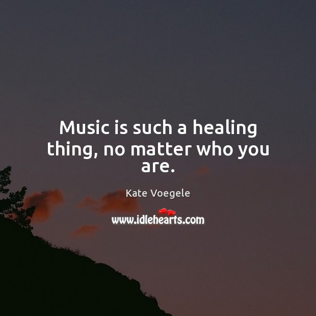 Music is such a healing thing, no matter who you are. Image