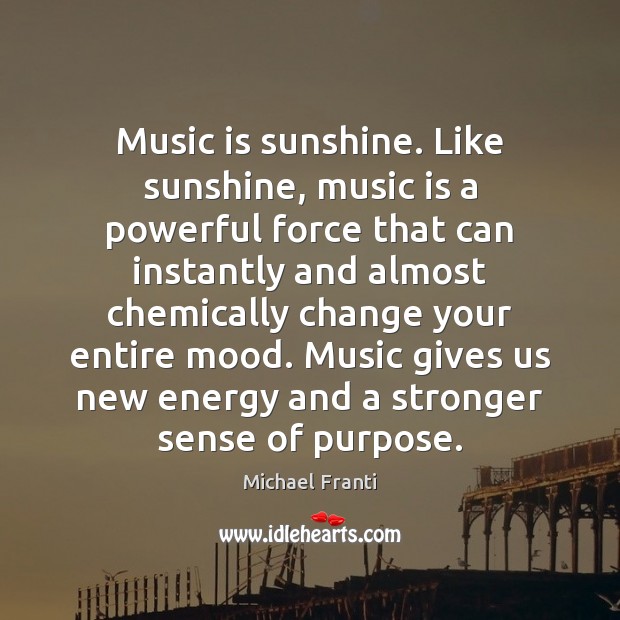 Music is sunshine. Like sunshine, music is a powerful force that can Image