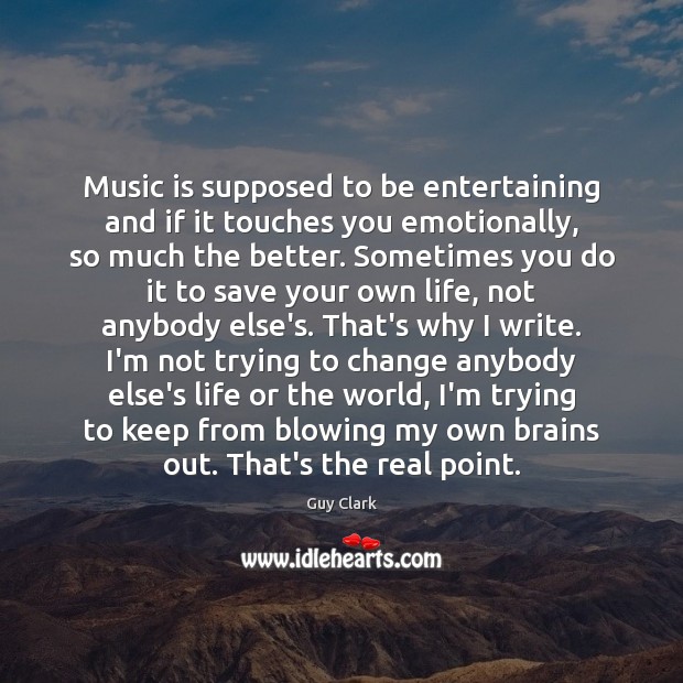 Music is supposed to be entertaining and if it touches you emotionally, Music Quotes Image