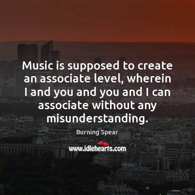Music is supposed to create an associate level, wherein I and you Music Quotes Image