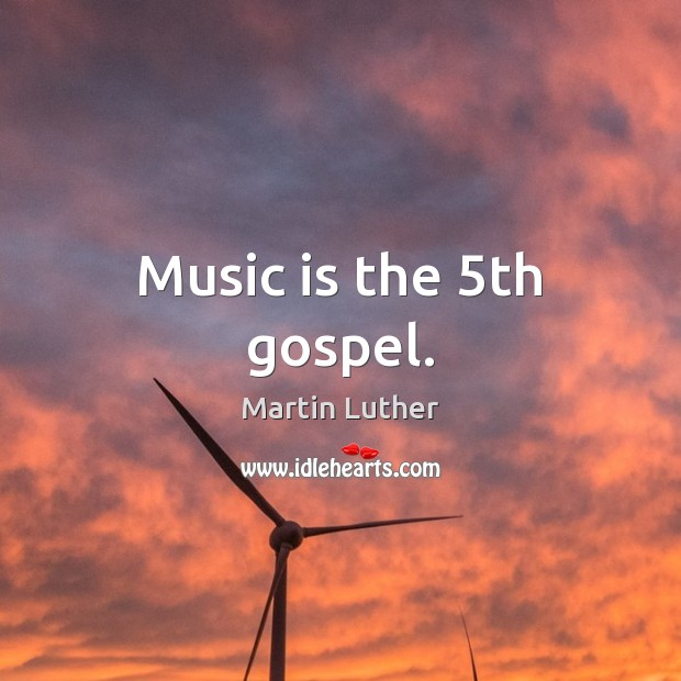 Music is the 5th gospel. Martin Luther Picture Quote