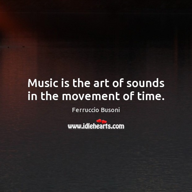 Music is the art of sounds in the movement of time. Image
