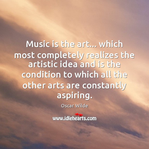 Music is the art… which most completely realizes the artistic idea and Oscar Wilde Picture Quote