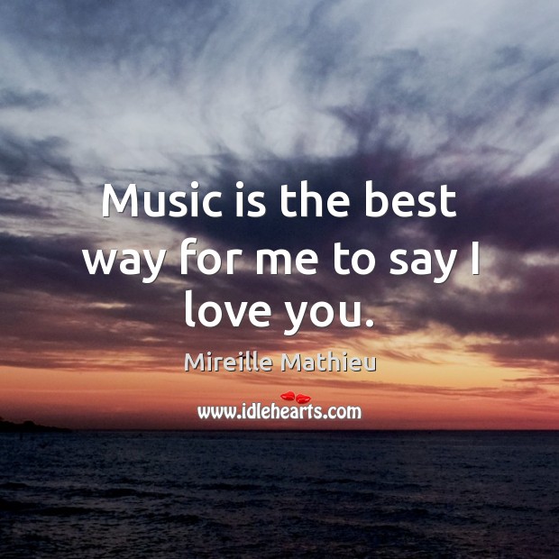 Music is the best way for me to say I love you. I Love You Quotes Image