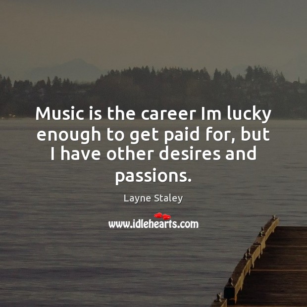 Music is the career Im lucky enough to get paid for, but Layne Staley Picture Quote