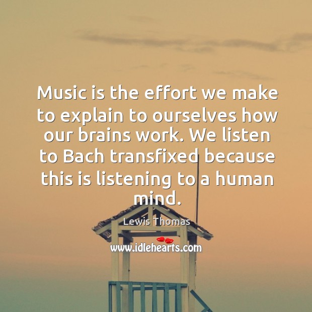 Music is the effort we make to explain to ourselves how our brains work. Effort Quotes Image