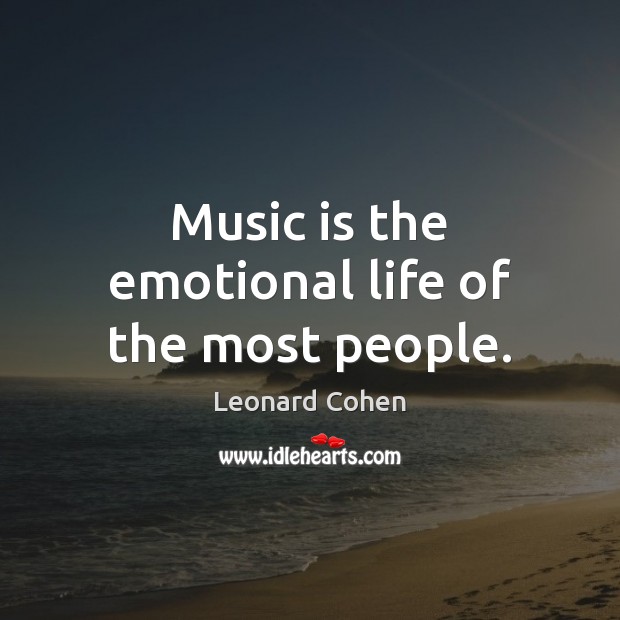 Music is the emotional life of the most people. Leonard Cohen Picture Quote