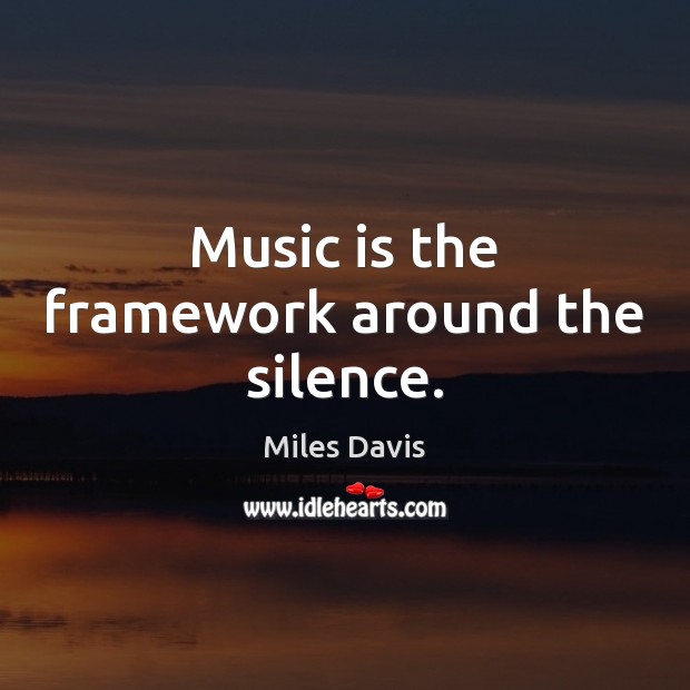 Music is the framework around the silence. Miles Davis Picture Quote