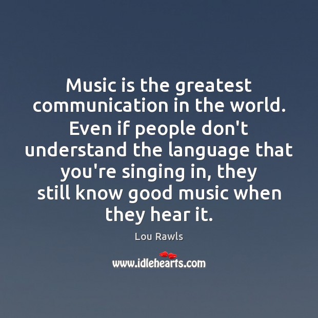 Music is the greatest communication in the world. Even if people don’t Image