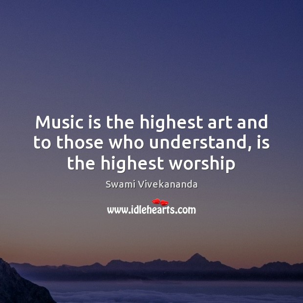Music is the highest art and to those who understand, is the highest worship Swami Vivekananda Picture Quote