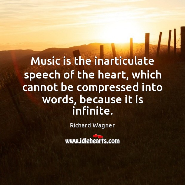 Music is the inarticulate speech of the heart, which cannot be compressed Richard Wagner Picture Quote