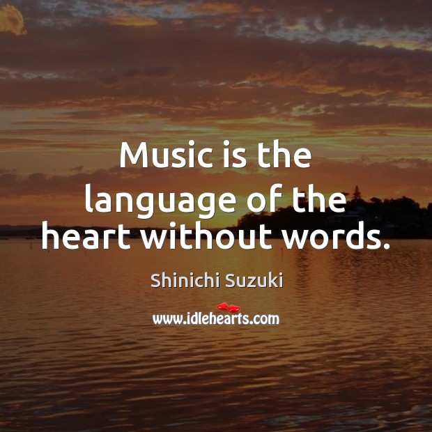 Music is the language of the heart without words. Shinichi Suzuki Picture Quote