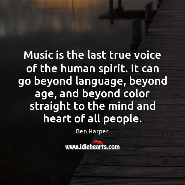 Music is the last true voice of the human spirit. It can Ben Harper Picture Quote