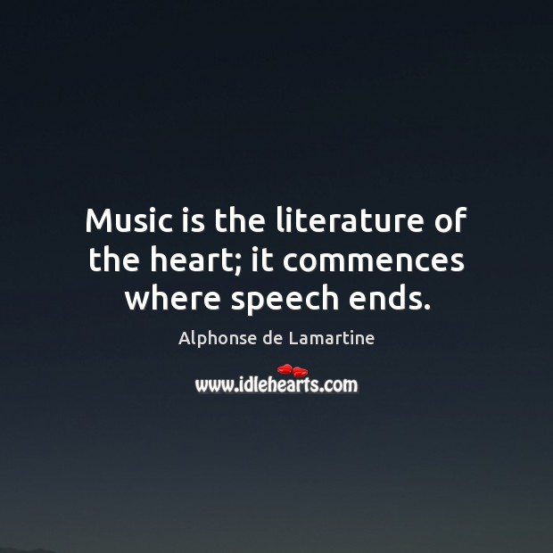 Music is the literature of the heart; it commences where speech ends. Alphonse de Lamartine Picture Quote