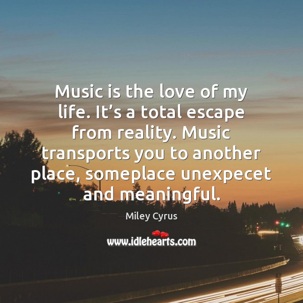 Music is the love of my life. It’s a total escape Image