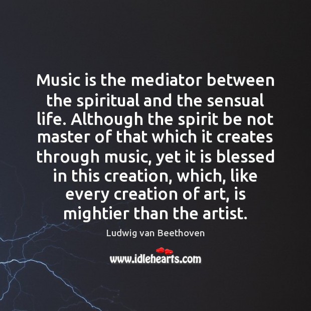Music is the mediator between the spiritual and the sensual life. Although Ludwig van Beethoven Picture Quote
