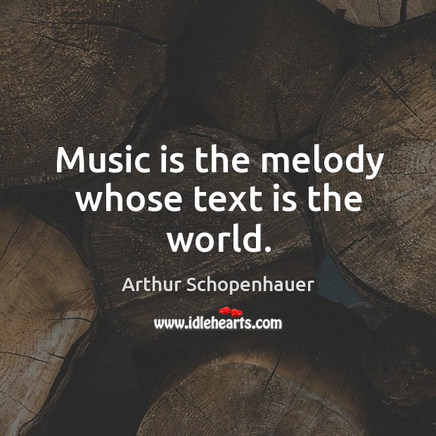 Music is the melody whose text is the world. Arthur Schopenhauer Picture Quote