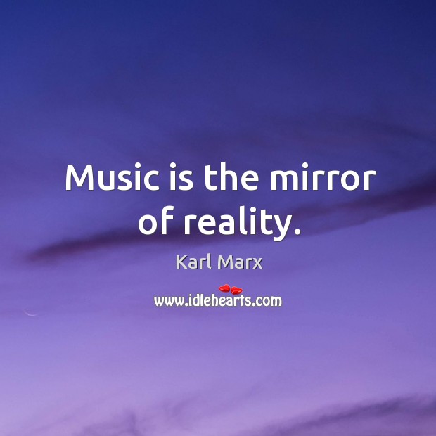 Music is the mirror of reality. Image