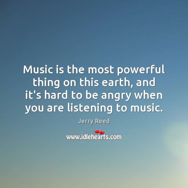 Music is the most powerful thing on this earth, and it’s hard Jerry Reed Picture Quote