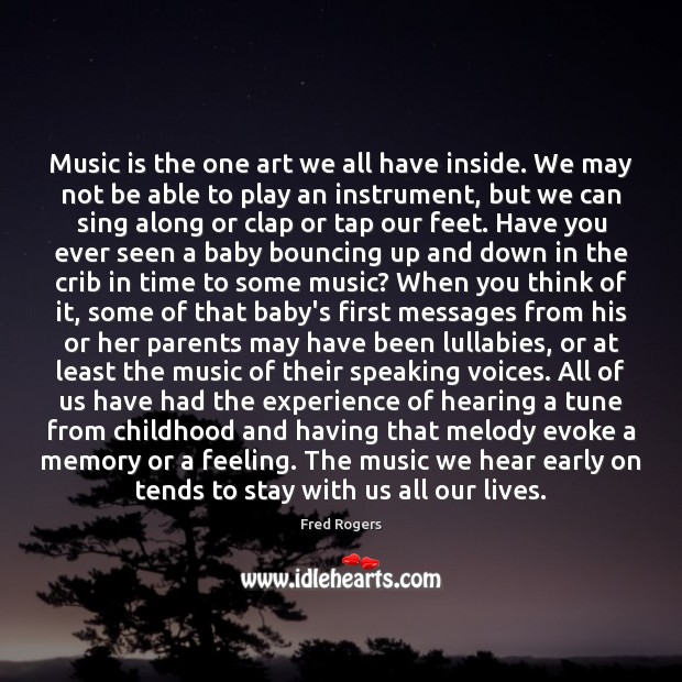 Music is the one art we all have inside. We may not Fred Rogers Picture Quote