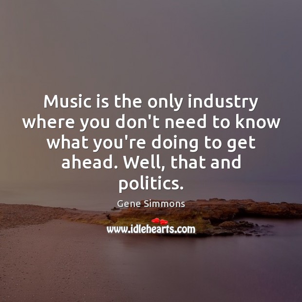Music is the only industry where you don’t need to know what Gene Simmons Picture Quote