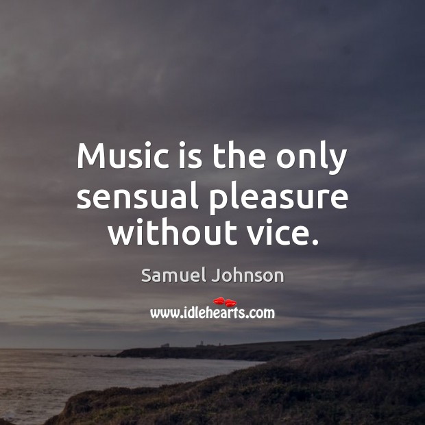 Music is the only sensual pleasure without vice. Image