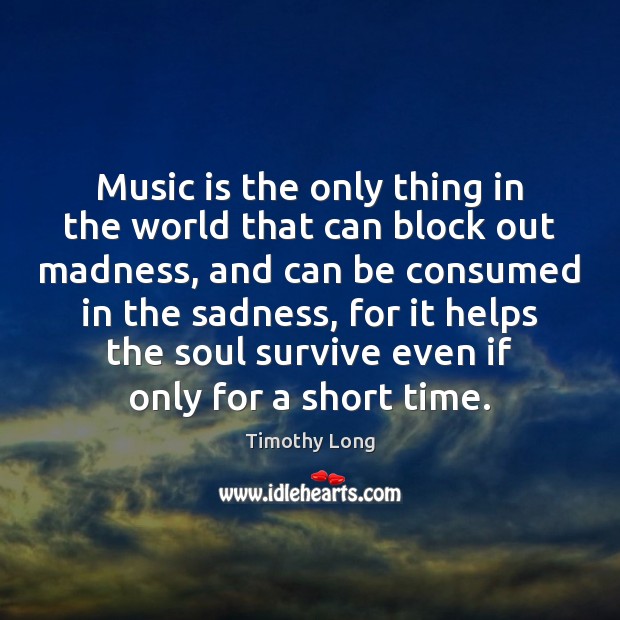 Music is the only thing in the world that can block out Image