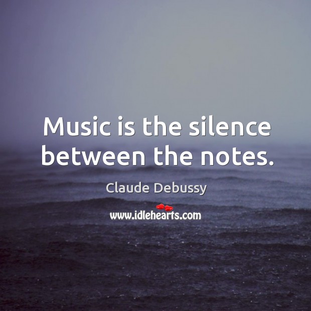 Music is the silence between the notes. Claude Debussy Picture Quote