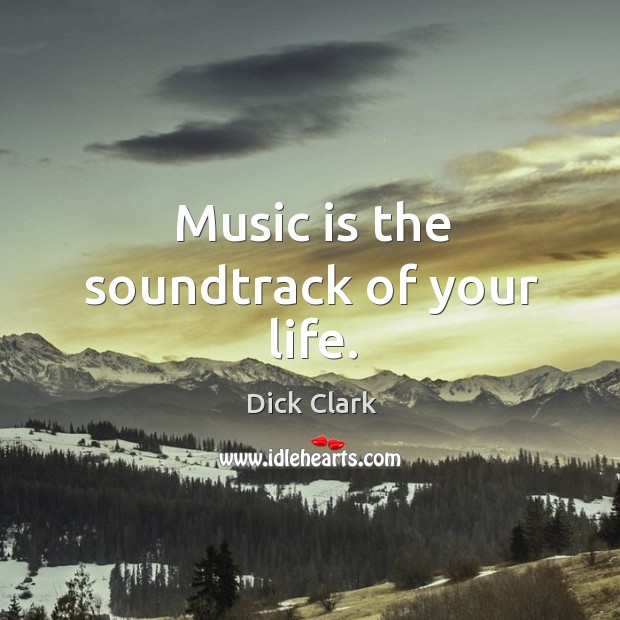 Music is the soundtrack of your life. Dick Clark Picture Quote